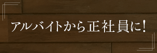 アルバイトから正社員に！