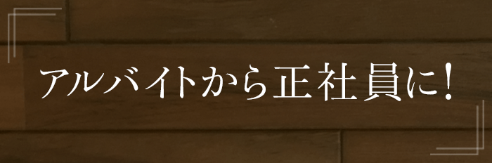 アルバイトから正社員に！