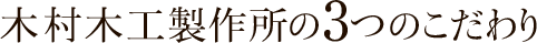 木村木工製作所の3つのこだわり